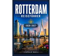 ROTTERDAM REISEFÜHRER 2026-2027: Entdecken Sie moderne Architektur, lokale Märkte und die Hafenkultur.