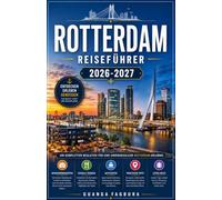 ROTTERDAM REISEFÜHRER 2026/2027: IHR KOMPLETTER BEGLEITER FÜR DIE DYNAMISCHSTE STADT DER NIEDERLANDE, WO KRÄFTIGE ARCHITEKTUR AUF MARITIMES ERBE UND EUROPAS GRÖSSTEN HAFEN TRIFFT.
