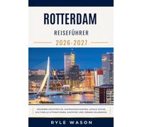 ROTTERDAM REISEFÜHRER 2026-2027: Moderne Architektur, Hafenrundfahrten, lokale Küche, kulturelle Attraktionen, Shopping und urbane Erlebnisse.