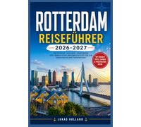 ROTTERDAM REISEFÜHRER 2026-2027: Was man in der wiederaufgebauten Stadt der Niederlande, von der Maas bis zum Delta, sehen, essen und unternehmen kann