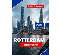ROTTERDAM Reiseführer 2026: Entdecken Sie moderne Architektur, Hafenblicke, Kulturviertel, lokale Küche und praktische Tipps für Ihre Niederlandereise