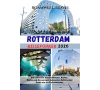 ROTTERDAM REISEFÜHRER 2026: Erkunden Sie die Architektur, Kultur, Küche und die weniger bekannten Schätze der Stadt wie ein Einheimischer.