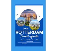 Rotterdam Travel Guide 2025: Discover the Modern Marvel of the Netherlands