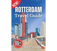 Rotterdam Travel Guide 2025: Experience Rotterdam from the Harbor - Your Essential Guide to 80+ Must-See Places & Off-the-Path Adventures (Scott Steves Travel Guide Series)