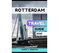 ROTTERDAM TRAVEL GUIDE 2025 (Venture 2025: The Ultimate Guide to Exploring New Horizons)