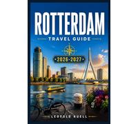 ROTTERDAM TRAVEL GUIDE 2026-2027: Discover Modern Architecture, Local Markets, and Harbor Culture