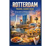 ROTTERDAM TRAVEL GUIDE 2026: Discover Modern Architecture, Local Culture, Top Attractions, Food, and Vibrant Neighborhoods