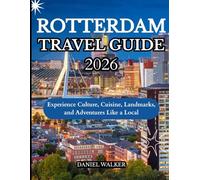ROTTERDAM TRAVEL GUIDE 2026: Experience Culture, Cuisine, Landmarks, and Adventures Like a Local