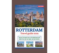 ROTTERDAM TRAVEL GUIDE 2026: Uncover the Modern Heart of the Netherlands with Insider Tips, Must-See Sights, and Local Favorites