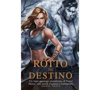 ROTTO DAL DESTINO: Un Lupo Mannaro Mutaforma Di Fated Mates Una Storia D'amore E Tradimento