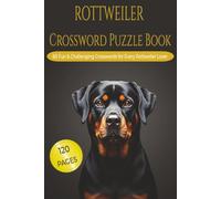 ROTTWEILER CROSSWORD PUZZLE BOOK: 60 Fun & Challenging Rottweiler Crossword Puzzles for Dog Lovers, Owners, and Breed Enthusiasts. 6x9 inches, 120 pages. Gift for vacations, holidays and relaxation.