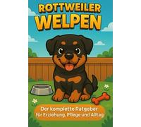 Rottweiler Welpen: Der komplette Ratgeber für Erziehung, Pflege und Alltag