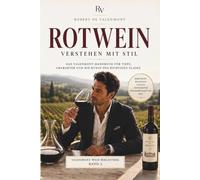 Rotwein verstehen mit Stil: Das Valenmont-Handbuch für Tiefe, Charakter und die Kunst des richtigen Glases (Die Valenmont Wein Bibliothek)