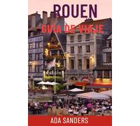 ROUEN GUÍA DE VIAJE: Explora la joya medieval de Francia: atracciones principales, vistas del río Sena, catedrales góticas, joyas ocultas, excursiones ... y consejos locales para un viaje perfecto