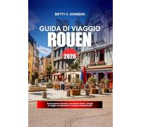 ROUEN GUIDA DI VIAGGIO 2026: Scopri gemme nascoste, monumenti storici, consigli di viaggio ed esperienze di vacanza indimenticabili