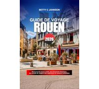 ROUEN GUIDE DE VOYAGE 2026: Découvrez des joyaux cachés, des monuments historiques, des conseils de voyage et des expériences de vacances inoubliables