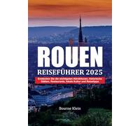 ROUEN REISEFÜHRER 2025: Entdecken Sie die wichtigsten Attraktionen, historische Stätten, Restaurants, lokale Kultur und Reisetipps