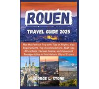 Rouen Travel Guide 2025: Plan the Perfect Trip with Tips on Flights, Visa Requirements, Top Accommodations, Must-See Attractions, Norman Cuisine, and ... in this Historic City of France