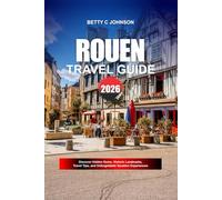 ROUEN TRAVEL GUIDE 2026: Discover Hidden Gems, Historic Landmarks, Travel Tips, and Unforgettable Vacation Experiences
