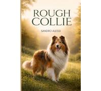 Rough Collie: Educazione, carattere, cura e vita quotidiana