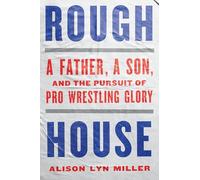 Rough House: A Father, a Son and the Pursuit of Pro Wrestling Glory