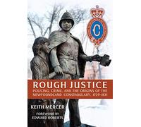 Rough Justice: Policing, Crime, and the Origins of the Newfoundland Constabulary, 1729-1871