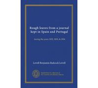Rough leaves from a journal kept in Spain and Portugal: during the years 1832, 1833, & 1834