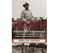 Rough Riders: Theodore Roosevelt, His Cowboy Regiment, and the Immortal Charge Up San Juan Hill