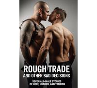Rough Trade and Other Bad Decisions: 7 All-Male Tales of Temptation and Risky Choices (Men of Fire - Adult Men-for-Men Stories)