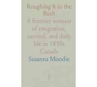 Roughing It in the Bush: A frontier memoir of emigration, survival, and daily life in 1830s Canada