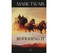 Roughing It: The Original 1872 Memoir of Adventure, Misadventure, and the Making of an American Writer