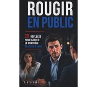 Rougir en public : 25 réflexes pour garder le contrôle et rester à l’aise: Guide pratique pour gérer le visage rouge et le stress social en réunion, ... malaise (Rester impeccable sous pression)