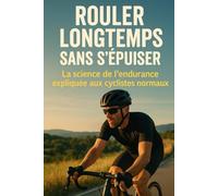 Rouler longtemps sans s’épuiser: La science de l’endurance expliquée aux cyclistes normaux