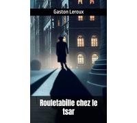 Rouletabille chez le tsar: Gaston Leroux