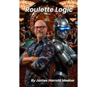 Roulette Logic: What AI knows about Roulette, winning with Combo Betting (Casino Logic Series)