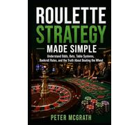 Roulette Strategy Made Simple: Understand Odds, Bets, Table Systems, Bankroll Rules, and the Truth About Beating the Wheel (Casino Games Mastery)