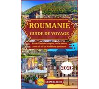 ROUMANIE GUIDE DE VOYAGE 2026: Là où l'histoire respire, où la nature parle et où les traditions perdurent