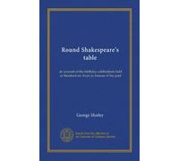 Round Shakespeare's table: an account of the birthday celebrations held at Stratford-on-Avon in honour of the poet