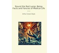 Round the Red Lamp: Being Facts and Fancies of Medical Life (Classic Books)
