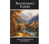 Roundabout Papers: Classic Victorian Essays on Literature and Social Life