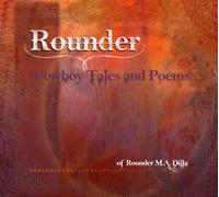 Rounder, Cowboy Tales and Poems of Rounder M. A. Dilla