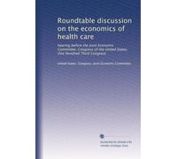 Roundtable discussion on the economics of health care: hearing before the Joint Economic Committee, Congress of the United States, One Hundred Third Congress: Volume 3