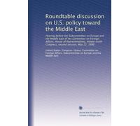 Roundtable discussion on U.S. policy toward the Middle East: Hearing before the Subcommittee on Europe and the Middle East of the Committee on Foreign ... Congress, second session, May 22, 1986