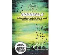 Rourkela - The Illustrated Journey Into The Life Of The City Around India's First Public Sector Steel Plant