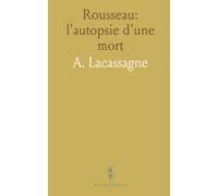 Rousseau: l'autopsie d'une mort: Enquête sur les preuves médicales, les moulages et les procès-verbaux de l'époque