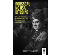 Rousseau no usa bitcoins: Una revolución pacífica hacia una sociedad con sentido (Empresa)