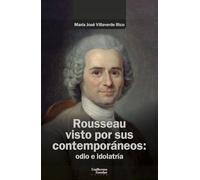 Rousseau visto por sus contemporáneos: odio e idolatría (Análisis y crítica)