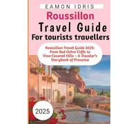 Roussillon Travel Guide 2025 for tourists travellers: Roussillon Travel Guide 2025: From Red Ochre Cliffs to Vine-Covered Hills - A Traveler’s Storybook of Provence