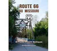 Route 66 au Missouri - 68 points d’intérêt mythiques sur la Mother Road: Un voyage photographique et culturel au cœur de l’Amérique. Nouvelle édition ... (Route 66 - 554 lieux incontournables)