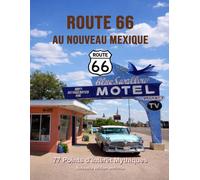 Route 66 au Nouveau Mexique - 77 points d’intérêt mythiques sur la Mother Road: Un voyage photographique et culturel au cœur de l’Amérique. Nouvelle ... (Route 66 - 554 lieux incontournables)